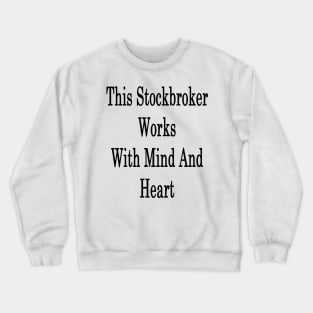 This Stockbroker Works With Mind And Heart Crewneck Sweatshirt